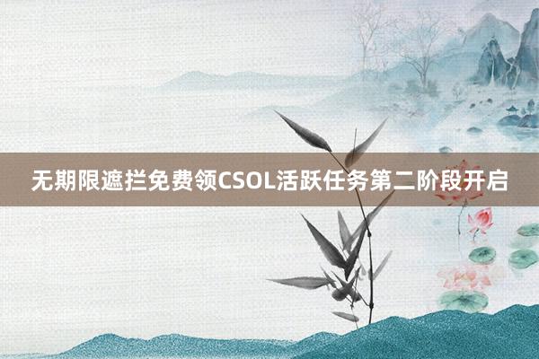 无期限遮拦免费领CSOL活跃任务第二阶段开启