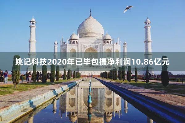 姚记科技2020年已毕包摄净利润10.86亿元