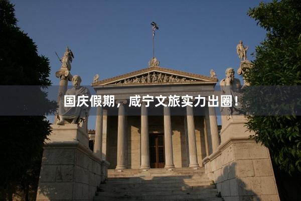 国庆假期，咸宁文旅实力出圈！