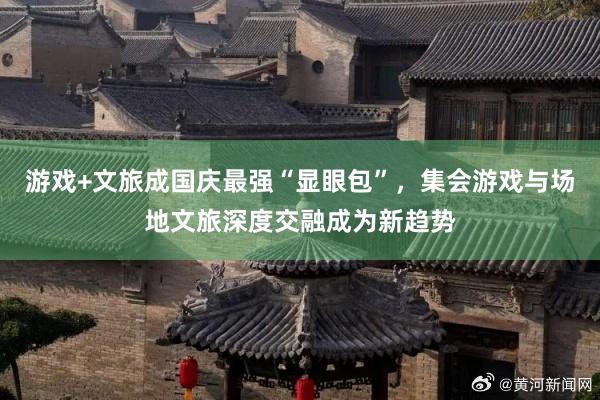 游戏+文旅成国庆最强“显眼包”，集会游戏与场地文旅深度交融成为新趋势